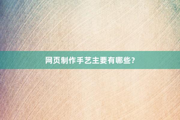 网页制作手艺主要有哪些?